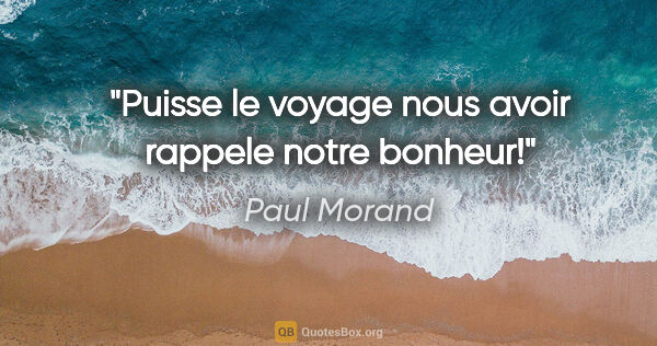 Paul Morand citation: "Puisse le voyage nous avoir rappele notre bonheur!"