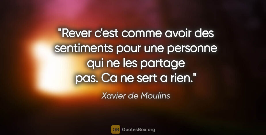 Xavier de Moulins citation: "Rever c'est comme avoir des sentiments pour une personne qui..."