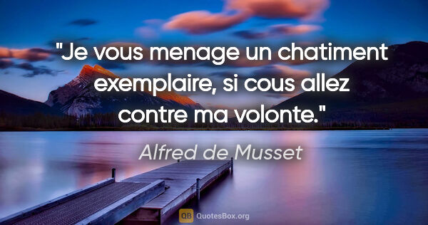 Alfred de Musset citation: "Je vous menage un chatiment exemplaire, si cous allez contre..."