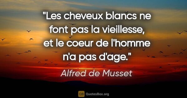 Alfred de Musset citation: "Les cheveux blancs ne font pas la vieillesse, et le coeur de..."