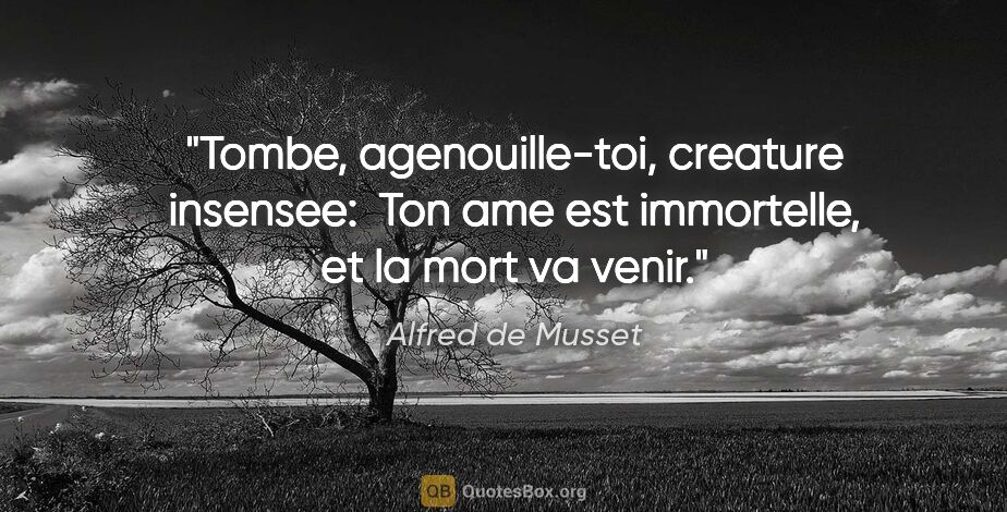 Alfred de Musset citation: "Tombe, agenouille-toi, creature insensee:  Ton ame est..."