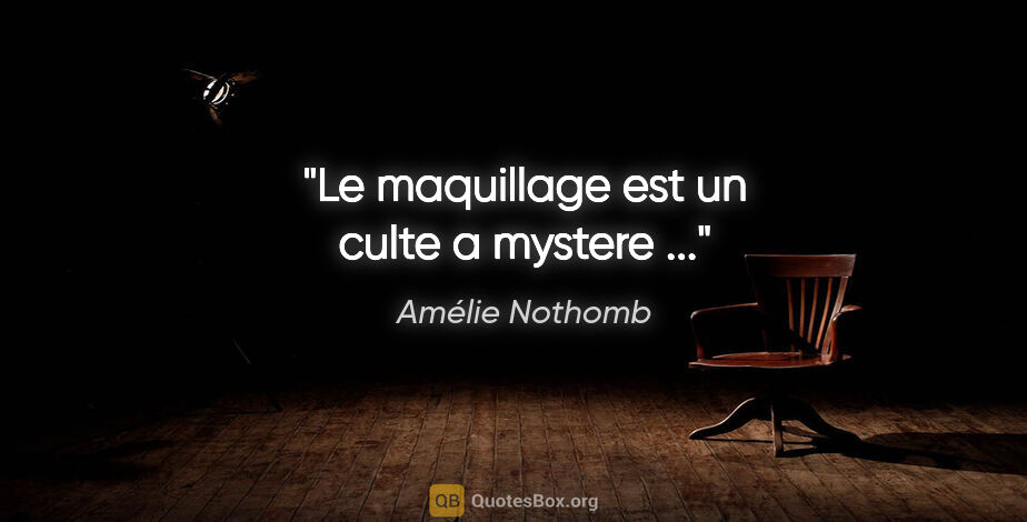 Amélie Nothomb citation: "Le maquillage est un culte a mystere ..."