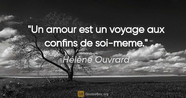 Hélène Ouvrard citation: "Un amour est un voyage aux confins de soi-meme."