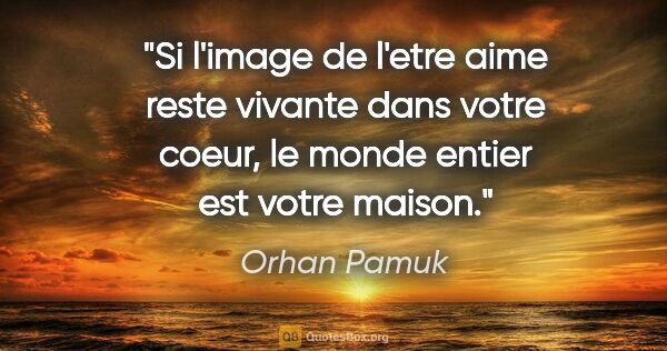 Orhan Pamuk citation: "Si l'image de l'etre aime reste vivante dans votre coeur, le..."