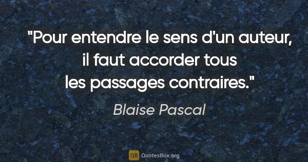 Blaise Pascal citation: "Pour entendre le sens d'un auteur, il faut accorder tous les..."