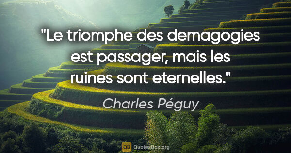 Charles Péguy citation: "Le triomphe des demagogies est passager, mais les ruines sont..."