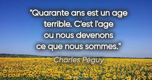Charles Péguy citation: "Quarante ans est un age terrible. C'est l'age ou nous devenons..."
