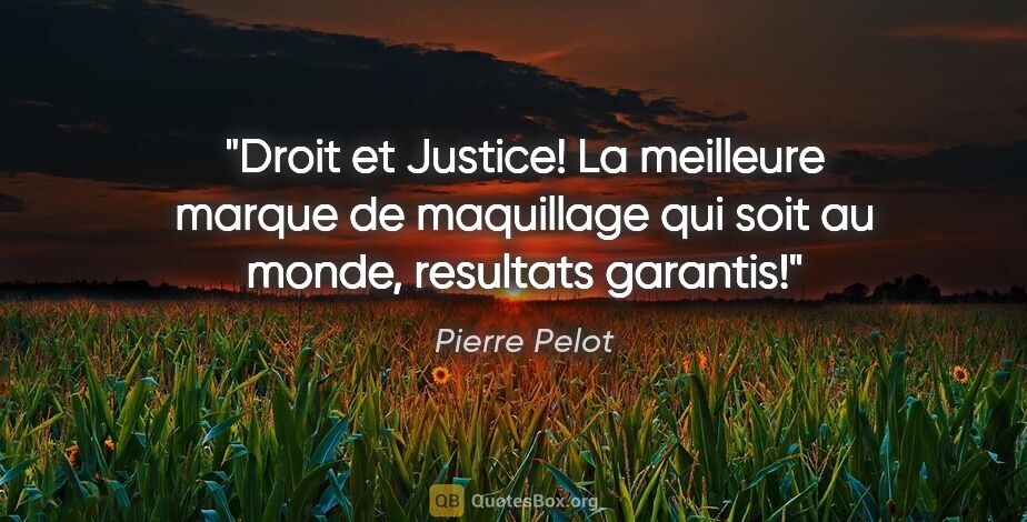 Pierre Pelot citation: "Droit et Justice! La meilleure marque de maquillage qui soit..."