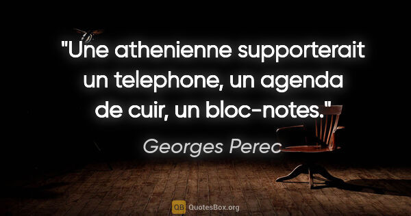 Georges Perec citation: "Une athenienne supporterait un telephone, un agenda de cuir,..."