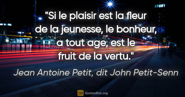 Jean Antoine Petit, dit John Petit-Senn citation: "Si le plaisir est la fleur de la jeunesse, le bonheur, a tout..."