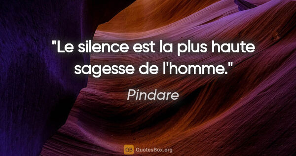 Pindare citation: "Le silence est la plus haute sagesse de l'homme."