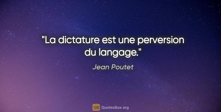 Jean Poutet citation: "La dictature est une perversion du langage."