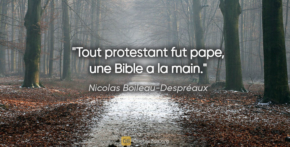 Nicolas Boileau-Despréaux citation: "Tout protestant fut pape, une Bible a la main."