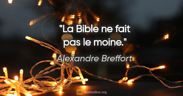 Alexandre Breffort citation: "La Bible ne fait pas le moine."