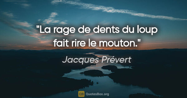 Jacques Prévert citation: "La rage de dents du loup fait rire le mouton."