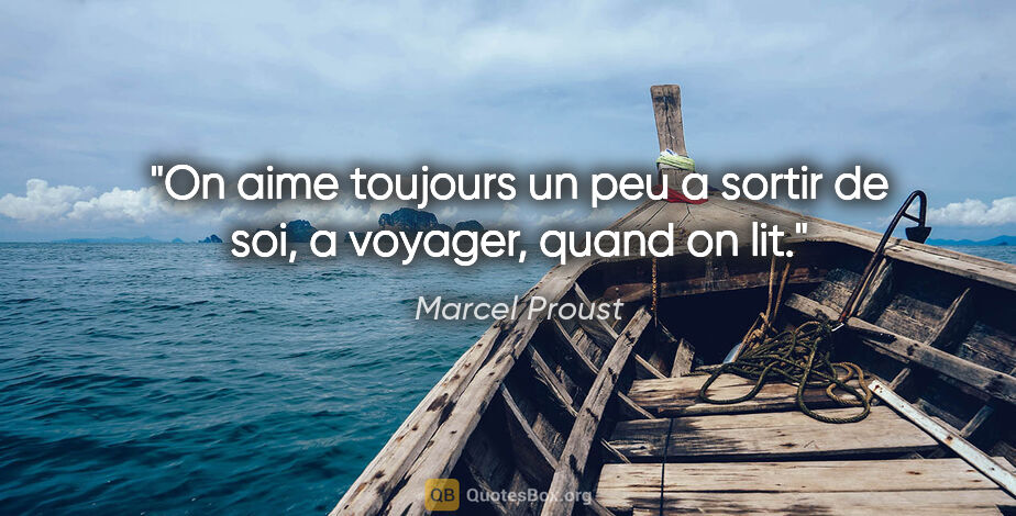 Marcel Proust citation: "On aime toujours un peu a sortir de soi, a voyager, quand on lit."
