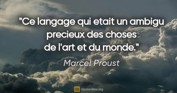 Marcel Proust citation: "Ce langage qui etait un ambigu precieux des choses de l'art et..."