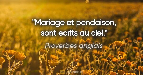 Proverbes anglais citation: "Mariage et pendaison, sont ecrits au ciel."