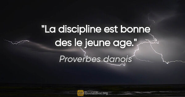 Proverbes danois citation: "La discipline est bonne des le jeune age."