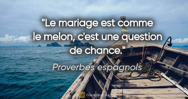 Proverbes espagnols citation: "Le mariage est comme le melon, c'est une question de chance."
