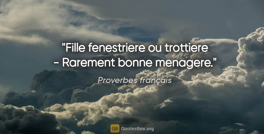 Proverbes français citation: "Fille fenestriere ou trottiere - Rarement bonne menagere."