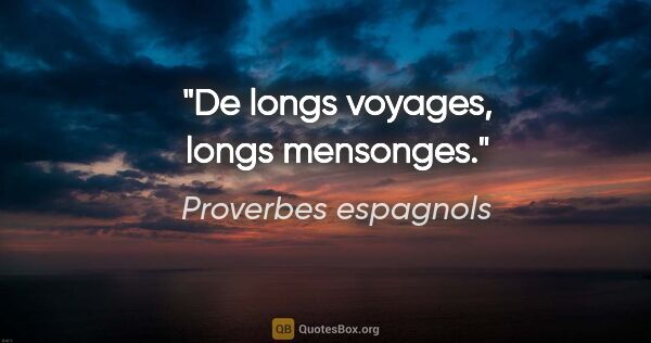 Proverbes espagnols citation: "De longs voyages, longs mensonges."