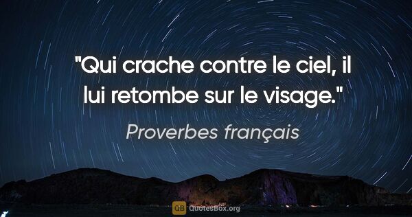 Proverbes français citation: "Qui crache contre le ciel, il lui retombe sur le visage."