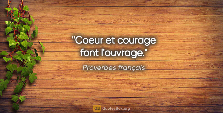 Proverbes français citation: "Coeur et courage font l'ouvrage."