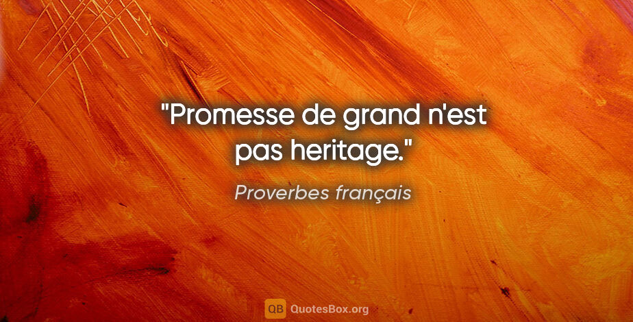 Proverbes français citation: "Promesse de grand n'est pas heritage."