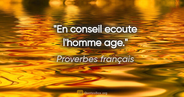 Proverbes français citation: "En conseil ecoute l'homme age."
