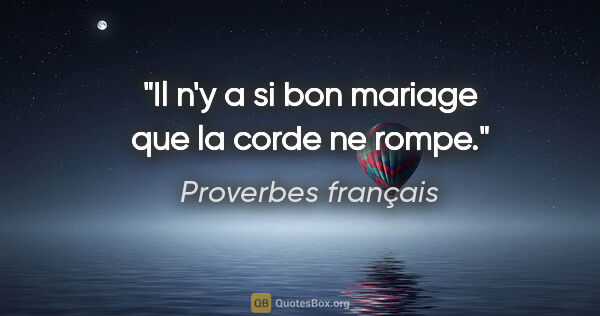 Proverbes français citation: "Il n'y a si bon mariage que la corde ne rompe."