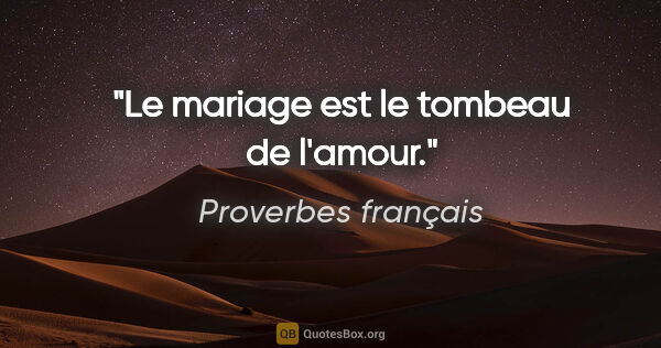Proverbes français citation: "Le mariage est le tombeau de l'amour."
