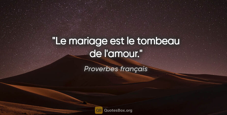 Proverbes français citation: "Le mariage est le tombeau de l'amour."