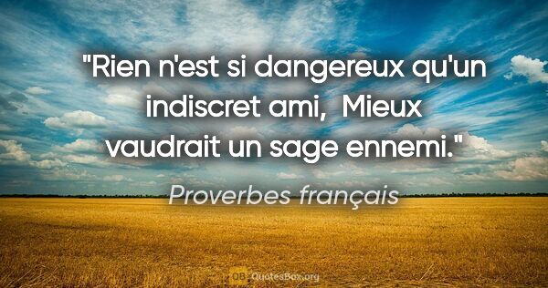 Proverbes français citation: "Rien n'est si dangereux qu'un indiscret ami,  Mieux vaudrait..."