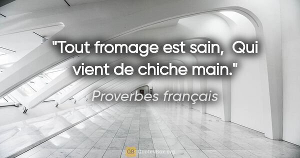 Proverbes français citation: "Tout fromage est sain,  Qui vient de chiche main."