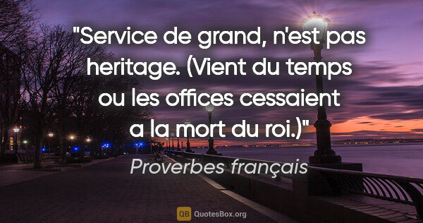 Proverbes français citation: "Service de grand, n'est pas heritage. (Vient du temps ou les..."