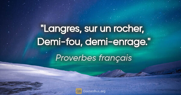 Proverbes français citation: "Langres, sur un rocher,  Demi-fou, demi-enrage."
