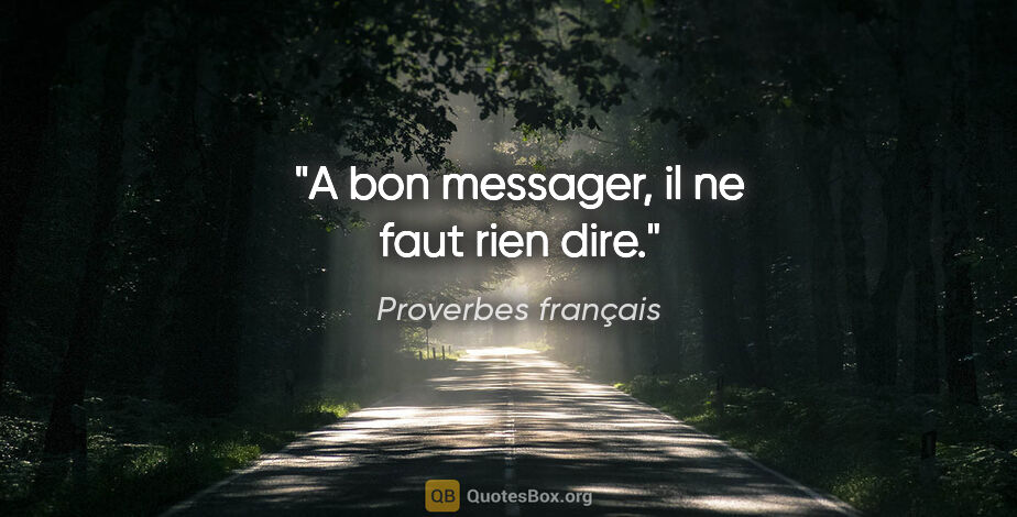 Proverbes français citation: "A bon messager, il ne faut rien dire."