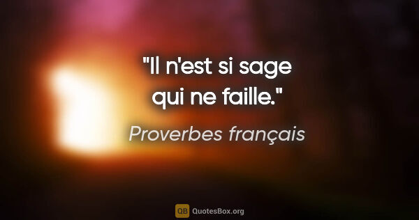 Proverbes français citation: "Il n'est si sage qui ne faille."