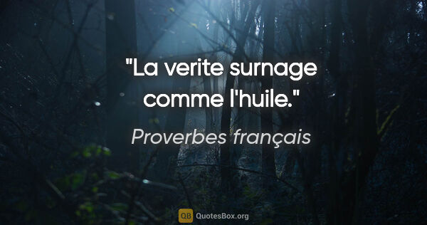 Proverbes français citation: "La verite surnage comme l'huile."