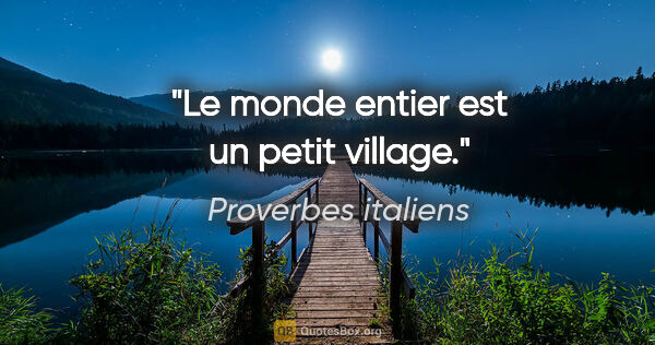 Proverbes italiens citation: "Le monde entier est un petit village."