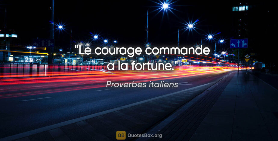 Proverbes italiens citation: "Le courage commande a la fortune."