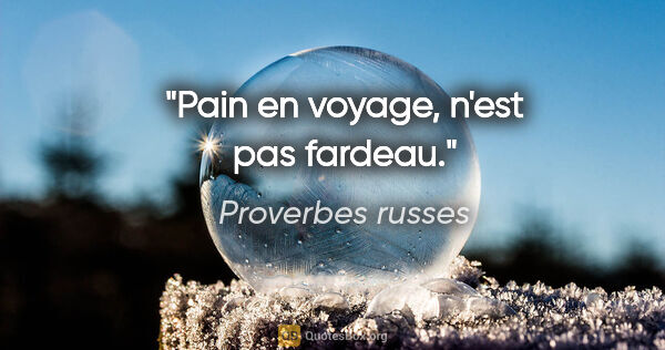 Proverbes russes citation: "Pain en voyage, n'est pas fardeau."
