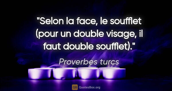 Proverbes turcs citation: "Selon la face, le soufflet (pour un double visage, il faut..."
