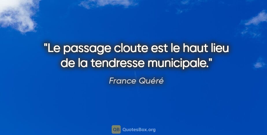 France Quéré citation: "Le passage cloute est le haut lieu de la tendresse municipale."