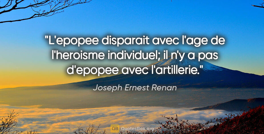 Joseph Ernest Renan citation: "L'epopee disparait avec l'age de l'heroisme individuel; il n'y..."