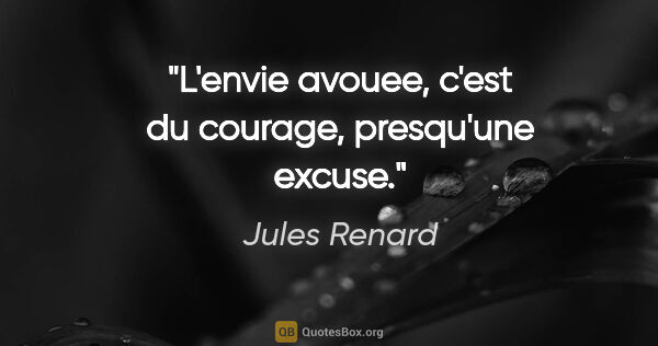 Jules Renard citation: "L'envie avouee, c'est du courage, presqu'une excuse."