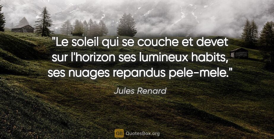 Jules Renard citation: "Le soleil qui se couche et devet sur l'horizon ses lumineux..."