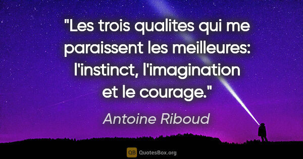 Antoine Riboud citation: "Les trois qualites qui me paraissent les meilleures:..."