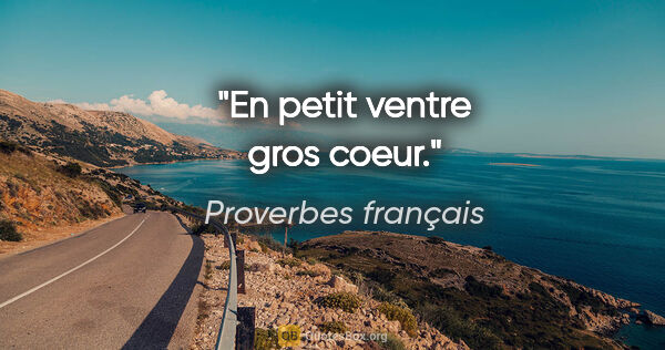 Proverbes français citation: "En petit ventre gros coeur."